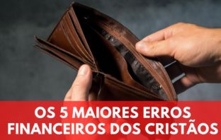 Os 5 Maiores Erros Financeiros Dos Cristãos. Eles Podem Te Destruir.