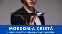 Mordomia Cristã. O Maior Princípio Para Uma Vida Financeira de Sucesso Com Base Na Palavra de Deus